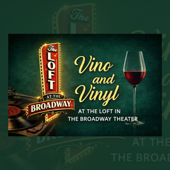 A wine glass and a vinyl record next to a neon sign reading “The Loft at the Broadway.” Text: “Vino and Vinyl at The Loft in the Broadway Theater.”.