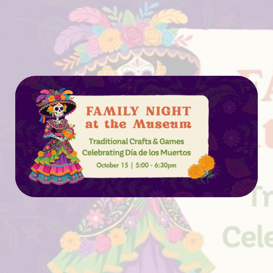 Event flyer for Family Night at the Museum, celebrating Día de los Muertos on October 15 from 5:00 to 6:30pm with traditional crafts and games.