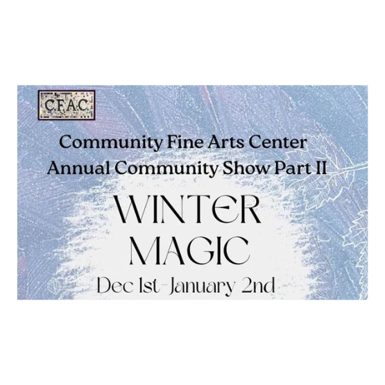 Event poster for the Community Fine Arts Center Annual Community Show Part II, “Winter Magic,” running from December 1st to January 2nd.